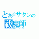 とあるサタンの祓魔師（エクソシスト）