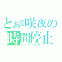 とある咲夜の時間停止（ザ・ワールド）