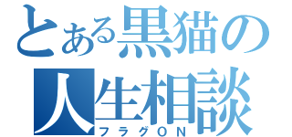 とある黒猫の人生相談（フラグＯＮ）