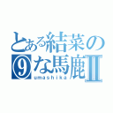 とある結菜の⑨な馬鹿Ⅱ（ｕｍａｓｈｉｋａ）