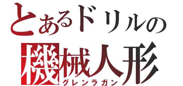 とあるドリルの機械人形（グレンラガン）