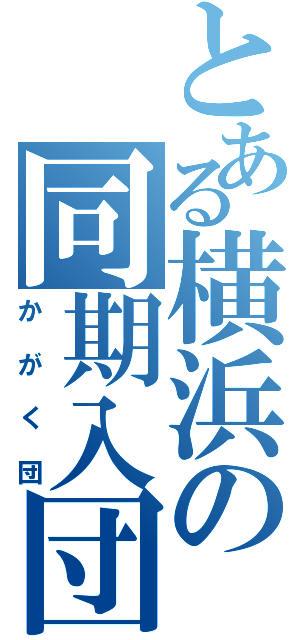 とある横浜の同期入団（かがく団）