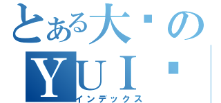 とある大爱のＹＵＩ酱（インデックス）