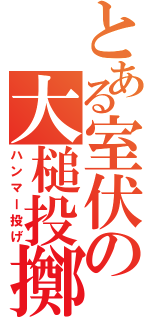 とある室伏の大槌投擲（ハンマー投げ）