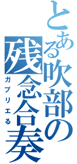 とある吹部の残念合奏（ガブリエる）