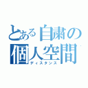 とある自粛の個人空間（ディスタンス）