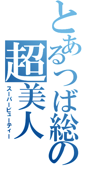 とあるつば総の超美人（スーパービューティー）