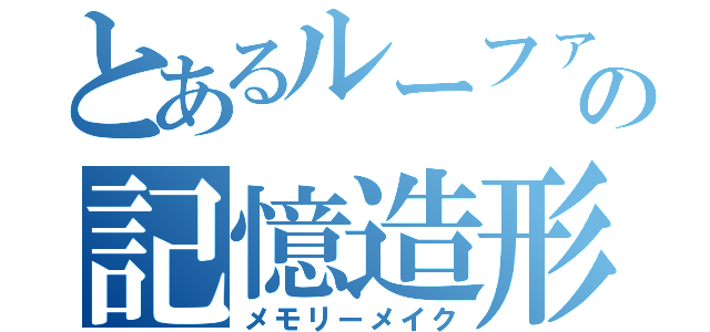 とあるルーファスの記憶造形（メモリーメイク）