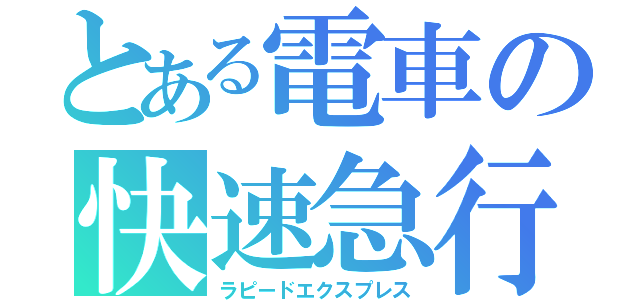 とある電車の快速急行（ラピードエクスプレス）