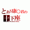 とある康○君の土下座（申し訳ございません）