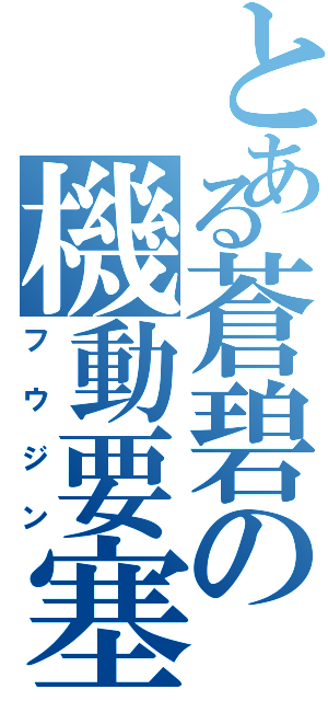 とある蒼碧の機動要塞Ⅱ（フウジン）