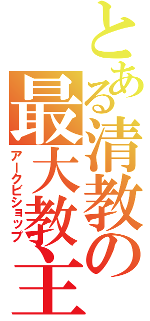 とある清教の最大教主（アークビショップ）