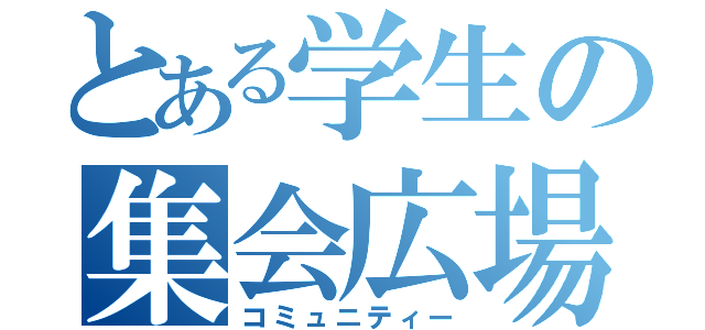 とある学生の集会広場（コミュニティー）