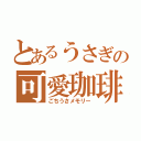 とあるうさぎの可愛珈琲（ごちうさメモリー）