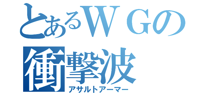 とあるＷＧの衝撃波（アサルトアーマー）