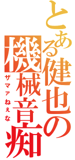 とある健也の機械音痴（ザマァねぇな）