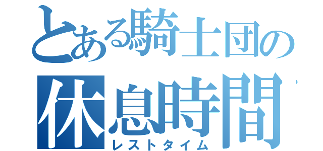 とある騎士団の休息時間（レストタイム）