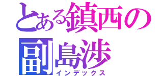 とある鎮西の副島渉（インデックス）