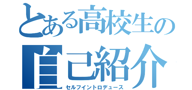 とある高校生の自己紹介（セルフイントロデュース）