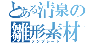 とある清泉の雛形素材（テンプレート）