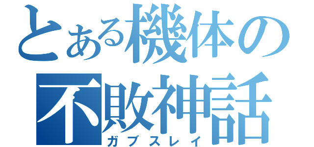 とある機体の不敗神話（ガブスレイ）