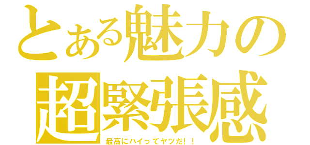 とある魅力の超緊張感（最高にハイってヤツだ！！）