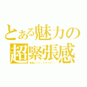 とある魅力の超緊張感（最高にハイってヤツだ！！）