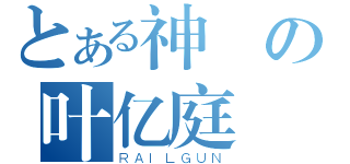 とある神輝の叶亿庭（ＲＡＩＬＧＵＮ）