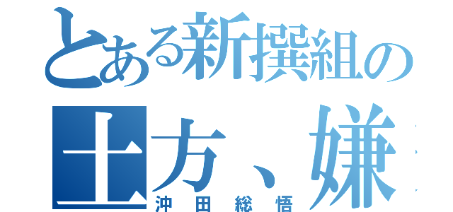 とある新撰組の土方、嫌い（沖田総悟）