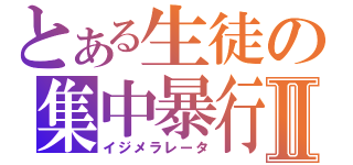 とある生徒の集中暴行Ⅱ（イジメラレータ）