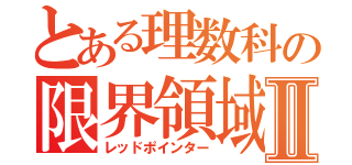 とある理数科の限界領域Ⅱ（レッドポインター）