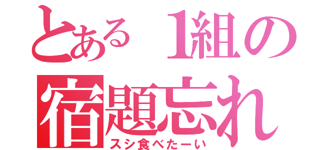 とある１組の宿題忘れ（スシ食べたーい）