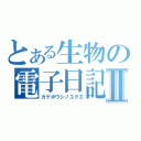 とある生物の電子日記Ⅱ（カゲボウシノユクエ）