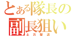 とある隊長の副長狙い（土方撃退）