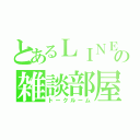 とあるＬＩＮＥの雑談部屋（トークルーム）