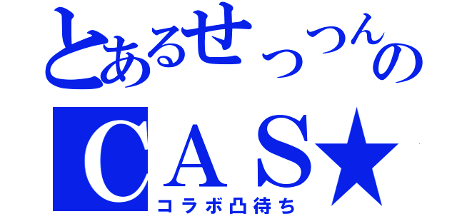 とあるせっつんのＣＡＳ★（コラボ凸待ち）