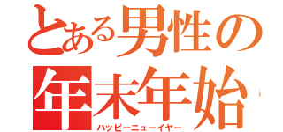 とある男性の年末年始（ハッピーニューイヤー）