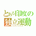 とある印度の独立運動（インディペンデンス）