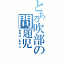 とある吹部の問題児（おおはしあやの）