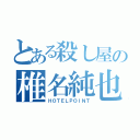 とある殺し屋の椎名純也（ＨＯＴＥＬＰＯＩＮＴ）