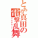 とある真田の電撃乱舞（てんかん！？）