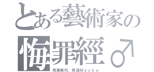 とある藝術家の悔罪經♂（周葉新刊、周邊Ｍａｙｂｅ）