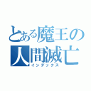 とある魔王の人間滅亡（インデックス）