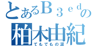 とあるＢ３ｅｄの柏木由紀（てもでもの涙）