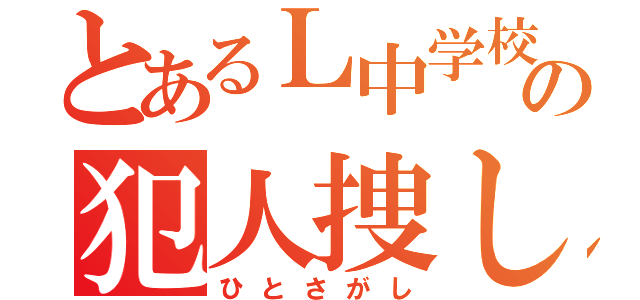 とあるＬ中学校の犯人捜し（ひとさがし）