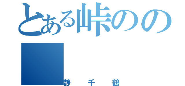 とある峠のの（静千鶴）