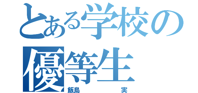 とある学校の優等生（飯島       実）