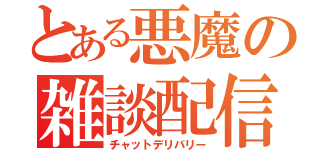 とある悪魔の雑談配信（チャットデリバリー）