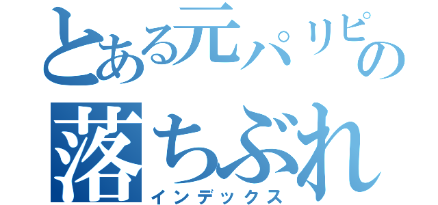 とある元パリピの落ちぶれた話（インデックス）