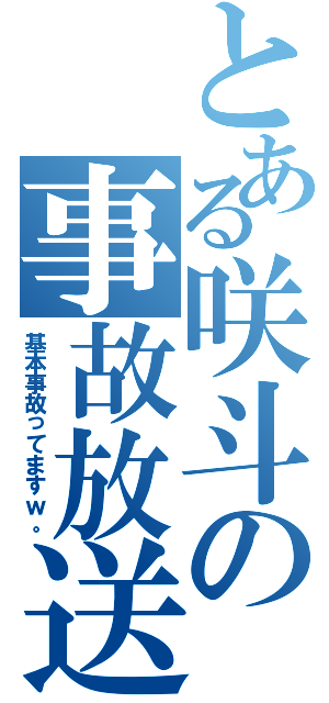 とある咲斗の事故放送（基本事故ってますｗ。）